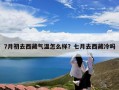 7月初去西藏气温怎么样？七月去西藏冷吗