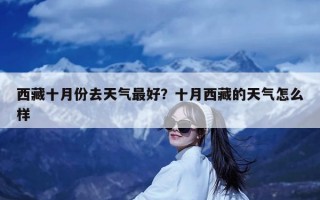 西藏十月份去天气最好？十月西藏的天气怎么样