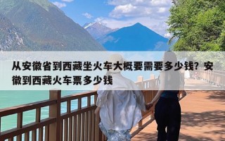 从安徽省到西藏坐火车大概要需要多少钱？安徽到西藏火车票多少钱