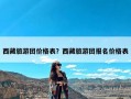 西藏旅游团价格表？西藏旅游团报名价格表