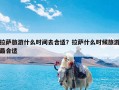 拉萨旅游什么时间去合适？拉萨什么时候旅游最合适