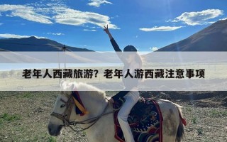 老年人西藏旅游？老年人游西藏注意事项