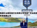 西藏红山国际旅行社有限公司电话？红山旅游开发有限公司