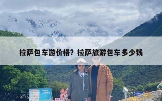 拉萨包车游价格？拉萨旅游包车多少钱