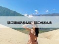 怒江到拉萨怎么玩？怒江州怎么去