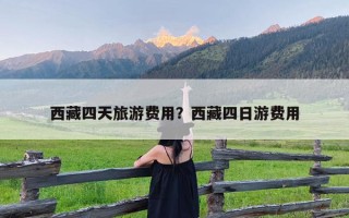 西藏四天旅游费用？西藏四日游费用