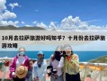 10月去拉萨旅游好吗知乎？十月份去拉萨旅游攻略