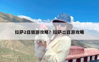 拉萨2日旅游攻略？拉萨二日游攻略