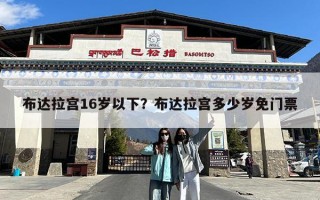 布达拉宫16岁以下？布达拉宫多少岁免门票