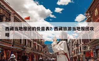 西藏当地报团的价目表？西藏旅游当地报团攻略