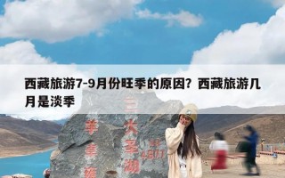 西藏旅游7-9月份旺季的原因？西藏旅游几月是淡季