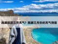 西藏旅游三月天气？西藏三月份的天气预报