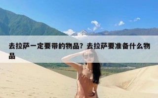 去拉萨一定要带的物品？去拉萨要准备什么物品