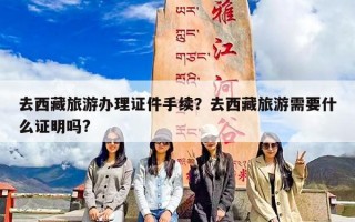 去西藏旅游办理证件手续？去西藏旅游需要什么证明吗?