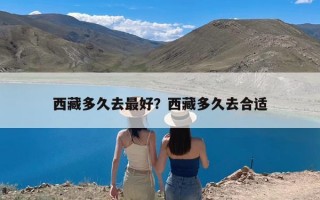 西藏多久去最好？西藏多久去合适