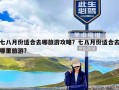 七八月份适合去哪旅游攻略？七八月份适合去哪里旅游?