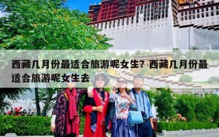 西藏几月份最适合旅游呢女生？西藏几月份最适合旅游呢女生去