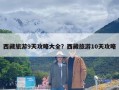 西藏旅游9天攻略大全？西藏旅游10天攻略