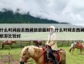 什么时间段去西藏旅游最好？什么时候去西藏旅游比较好