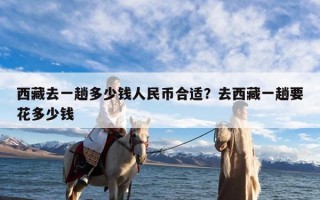 西藏去一趟多少钱人民币合适？去西藏一趟要花多少钱