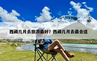 西藏几月去旅游最好？西藏几月去最合适