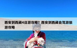 西安到西藏4日游攻略？西安到西藏自驾游旅游攻略