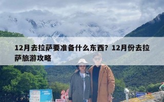 12月去拉萨要准备什么东西？12月份去拉萨旅游攻略