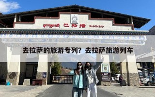 去拉萨的旅游专列？去拉萨旅游列车