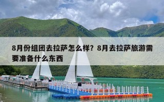 8月份组团去拉萨怎么样？8月去拉萨旅游需要准备什么东西