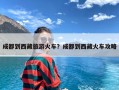 成都到西藏旅游火车？成都到西藏火车攻略