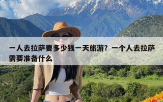 一人去拉萨要多少钱一天旅游？一个人去拉萨需要准备什么