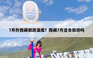 7月份西藏旅游温度？西藏7月适合旅游吗