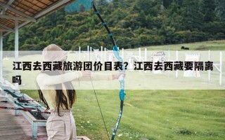 江西去西藏旅游团价目表？江西去西藏要隔离吗