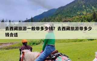 去西藏旅游一般带多少钱？去西藏旅游带多少钱合适