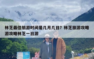 林芝最佳旅游时间是几月几日？林芝旅游攻略游攻略林芝一日游