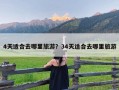 4天适合去哪里旅游？34天适合去哪里旅游