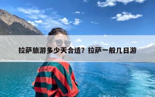 拉萨旅游多少天合适？拉萨一般几日游