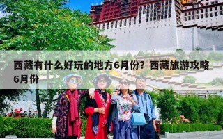 西藏有什么好玩的地方6月份？西藏旅游攻略6月份