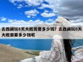 去西藏玩8天大概需要多少钱？去西藏玩8天大概需要多少钱呢