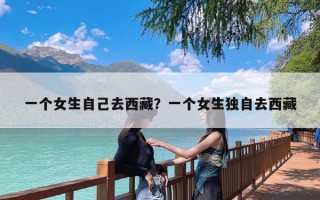 一个女生自己去西藏？一个女生独自去西藏