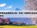 阿里旅游费用多少钱一天啊？阿里旅行必去的景点