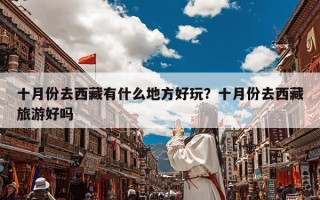 十月份去西藏有什么地方好玩？十月份去西藏旅游好吗