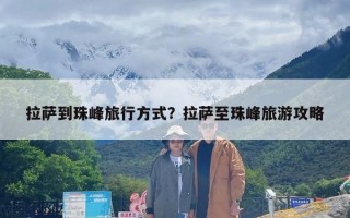 拉萨到珠峰旅行方式？拉萨至珠峰旅游攻略