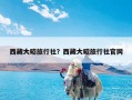 西藏大昭旅行社？西藏大昭旅行社官网