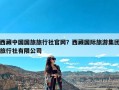 西藏中国国旅旅行社官网？西藏国际旅游集团旅行社有限公司