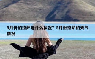 5月份的拉萨是什么状况？5月份拉萨的天气情况