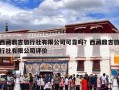 西藏鼎吉旅行社有限公司可靠吗？西藏鼎吉旅行社有限公司评价