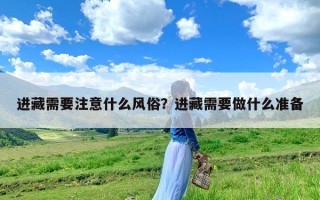 进藏需要注意什么风俗？进藏需要做什么准备