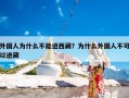 外国人为什么不能进西藏？为什么外国人不可以进藏