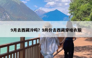 9月去西藏冷吗？9月份去西藏穿啥衣服